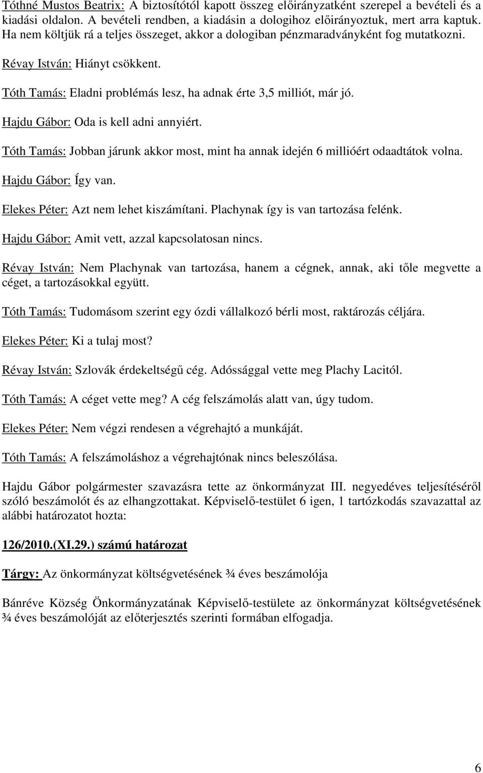 Hajdu Gábor: Oda is kell adni annyiért. Tóth Tamás: Jobban járunk akkor most, mint ha annak idején 6 millióért odaadtátok volna. Hajdu Gábor: Így van. Elekes Péter: Azt nem lehet kiszámítani.