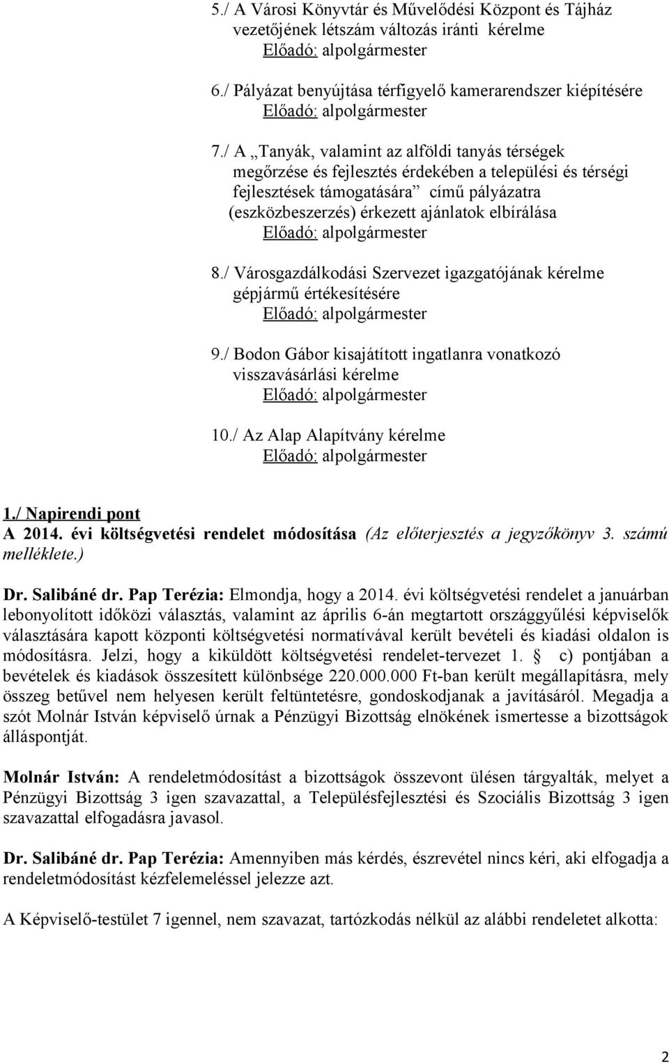 / Városgazdálkodási Szervezet igazgatójának kérelme gépjármű értékesítésére 9./ Bodon Gábor kisajátított ingatlanra vonatkozó visszavásárlási kérelme 10./ Az Alap Alapítvány kérelme 1.