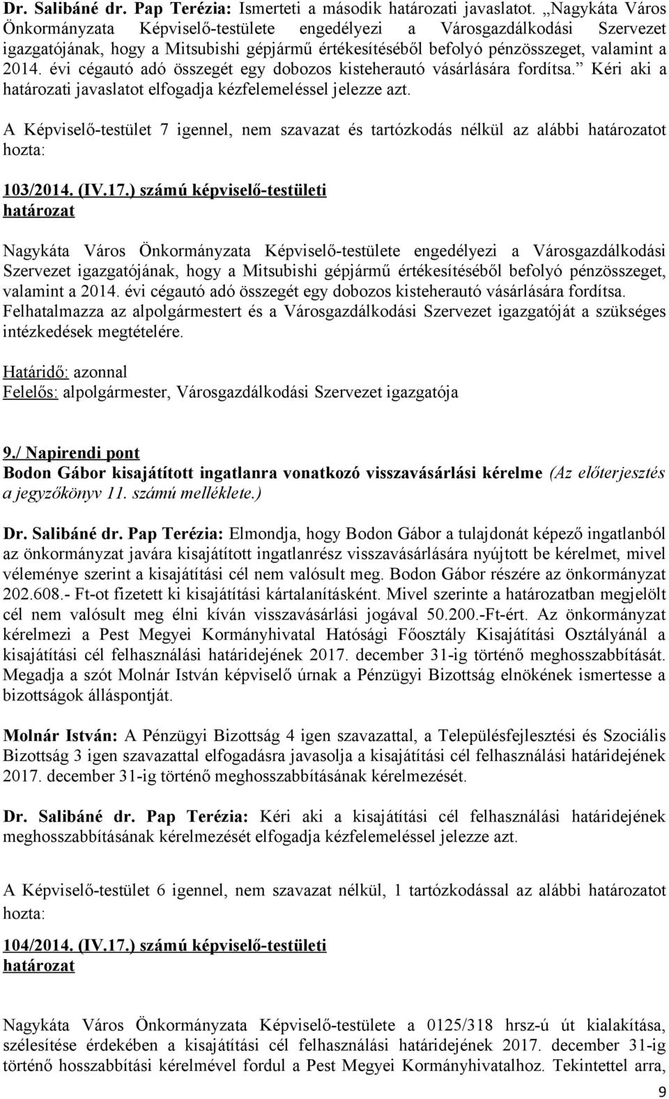 évi cégautó adó összegét egy dobozos kisteherautó vásárlására fordítsa. Kéri aki a i javaslatot elfogadja kézfelemeléssel jelezze azt.