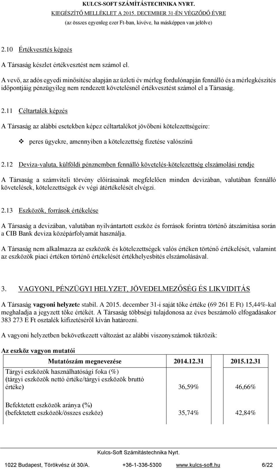 11 Céltartalék képzés A Társaság az alábbi esetekben képez céltartalékot jövőbeni kötelezettségeire: peres ügyekre, amennyiben a kötelezettség fizetése valószínű 2.