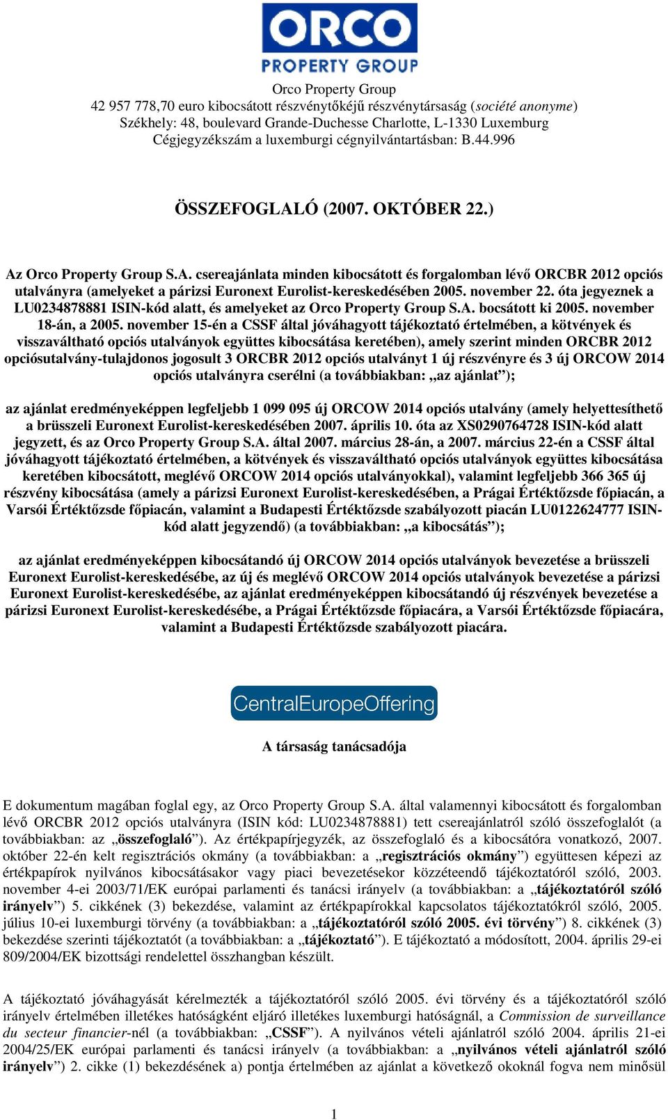 november 22. óta jegyeznek a LU0234878881 ISIN-kód alatt, és amelyeket az Orco Property Group S.A. bocsátott ki 2005. november 18-án, a 2005.