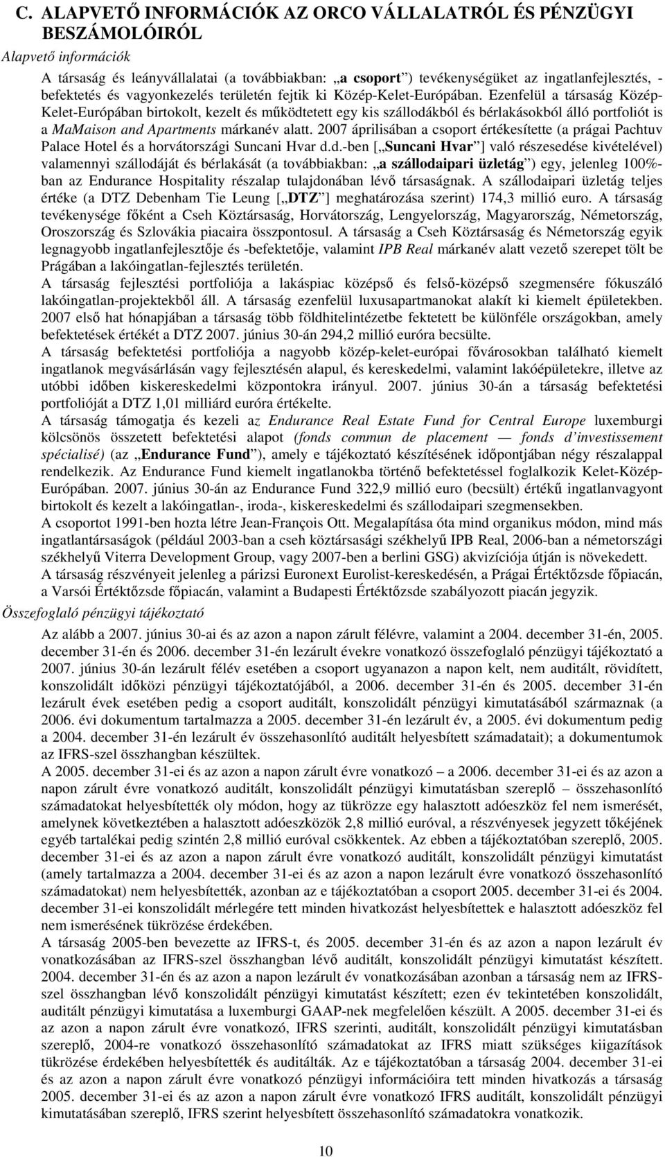 Ezenfelül a társaság Közép- Kelet-Európában birtokolt, kezelt és mőködtetett egy kis szállodákból és bérlakásokból álló portfoliót is a MaMaison and Apartments márkanév alatt.