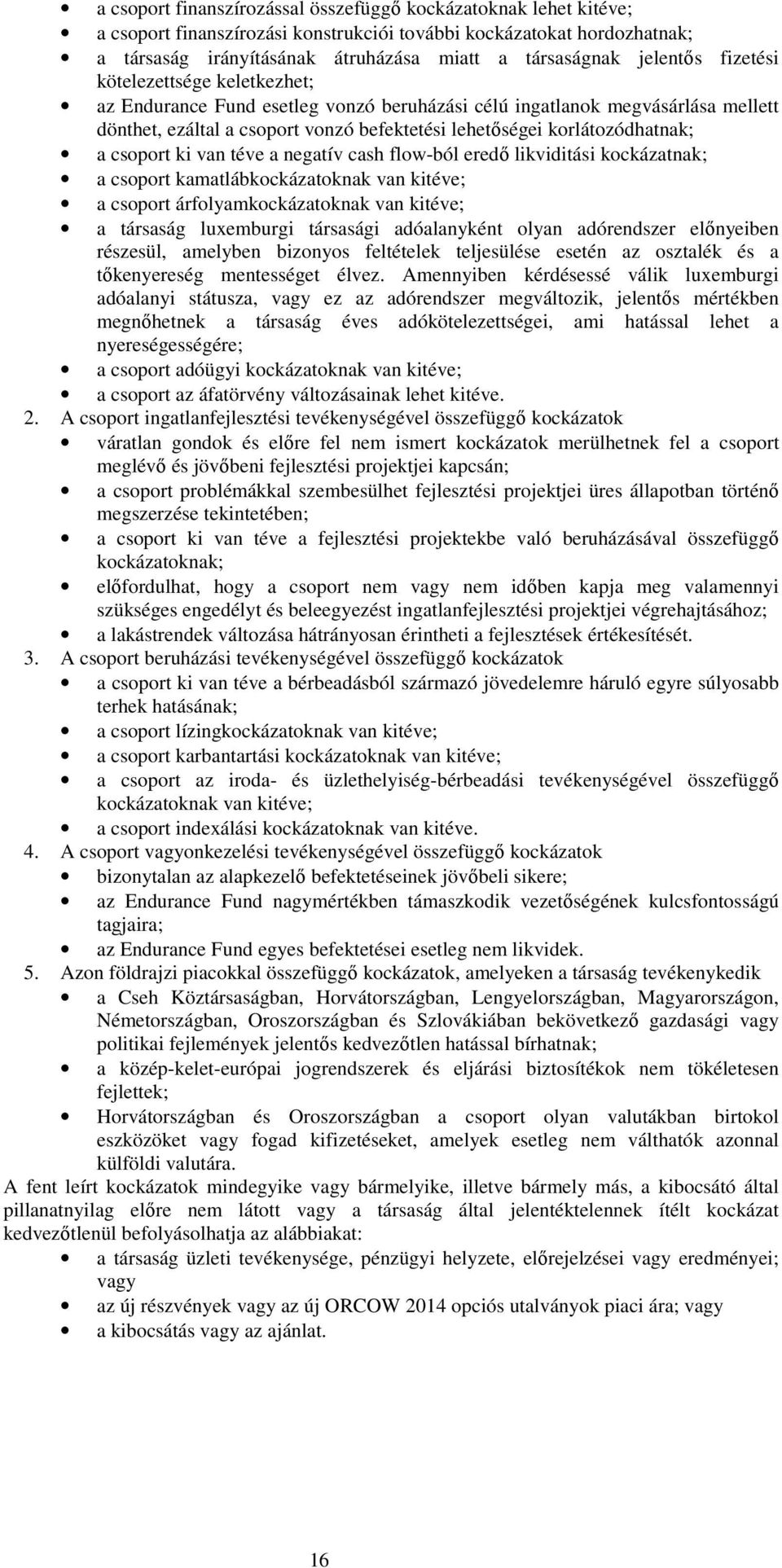 korlátozódhatnak; a csoport ki van téve a negatív cash flow-ból eredı likviditási kockázatnak; a csoport kamatlábkockázatoknak van kitéve; a csoport árfolyamkockázatoknak van kitéve; a társaság