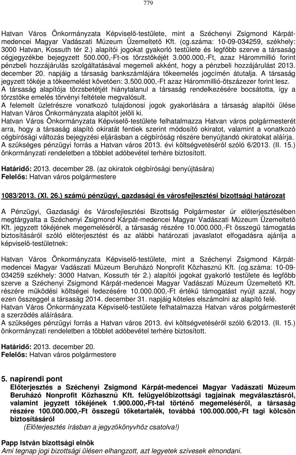 -Ft-os törzstőkéjét 3.000.000,-Ft, azaz Hárommillió forint pénzbeli hozzájárulás szolgáltatásával megemeli akként, hogy a pénzbeli hozzájárulást 2013. december 20.