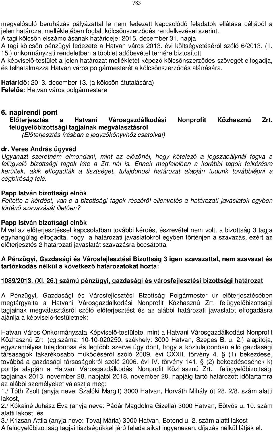 ) önkormányzati rendeletben a többlet adóbevétel terhére biztosított A képviselő-testület a jelen határozat mellékletét képező kölcsönszerződés szövegét elfogadja, és felhatalmazza Hatvan város