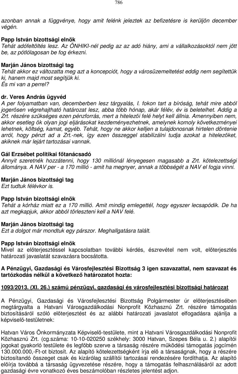 Marján János bizottsági tag Tehát akkor ez változatta meg azt a koncepciót, hogy a városüzemeltetést eddig nem segítettük ki, hanem majd most segítjük ki. És mi van a perrel? dr.