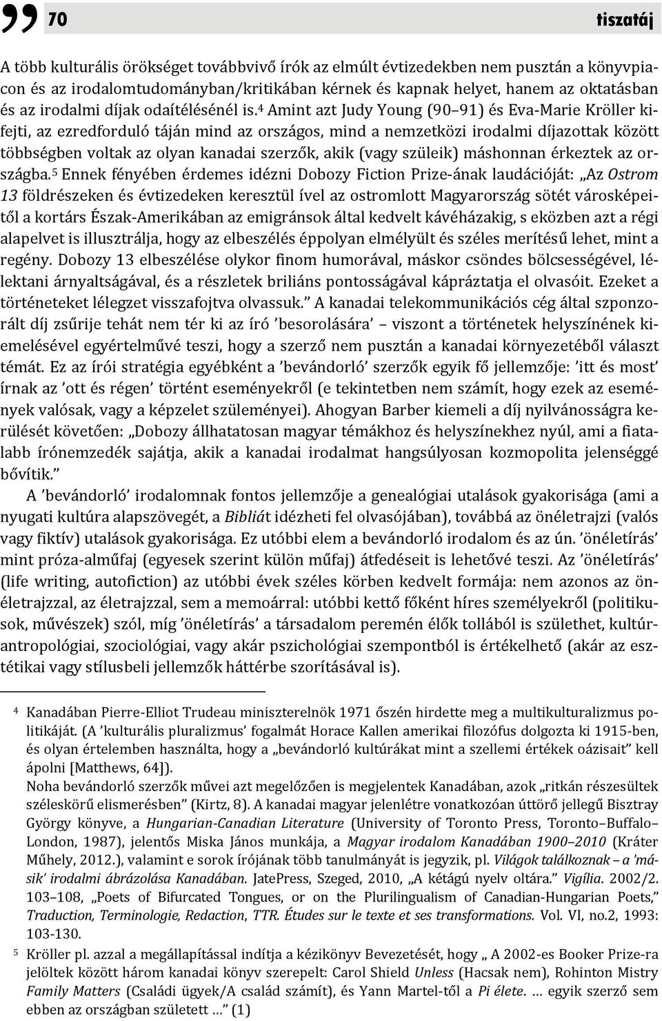 4 Amint azt Judy Young (90 91) és Eva Marie Kröller kifejti, az ezredforduló táján mind az országos, mind a nemzetközi irodalmi díjazottak között többségben voltak az olyan kanadai szerzők, akik