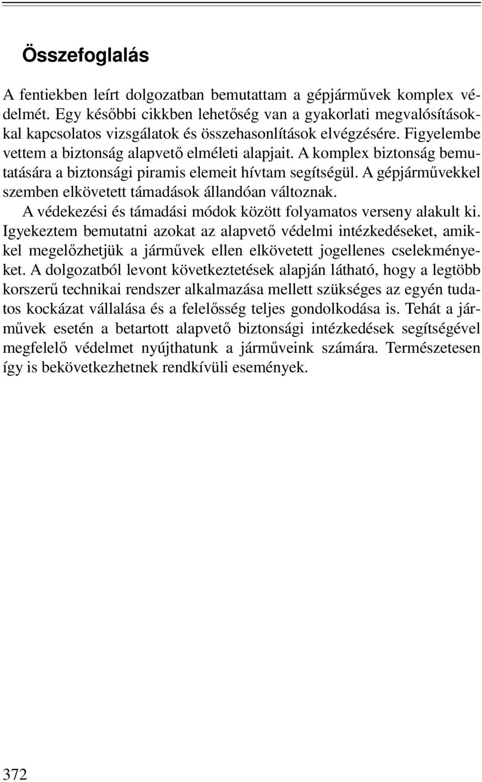 A komplex biztonság bemutatására a biztonsági piramis elemeit hívtam segítségül. A gépjármővekkel szemben elkövetett támadások állandóan változnak.