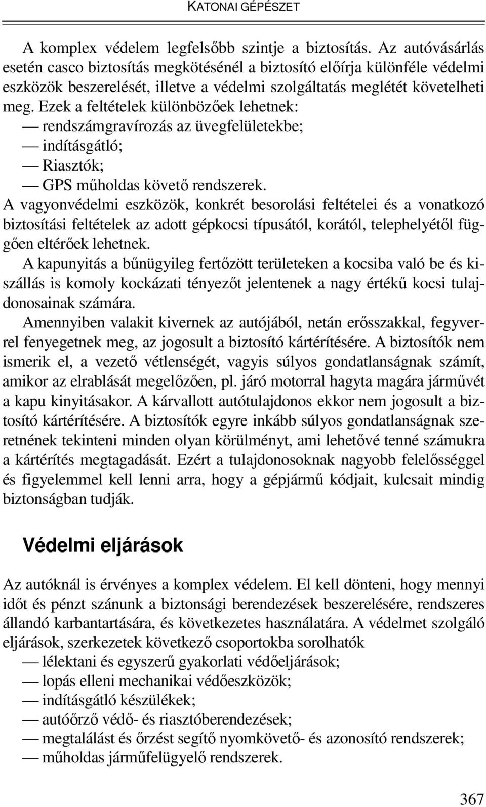 Ezek a feltételek különbözıek lehetnek: rendszámgravírozás az üvegfelületekbe; indításgátló; Riasztók; GPS mőholdas követı rendszerek.