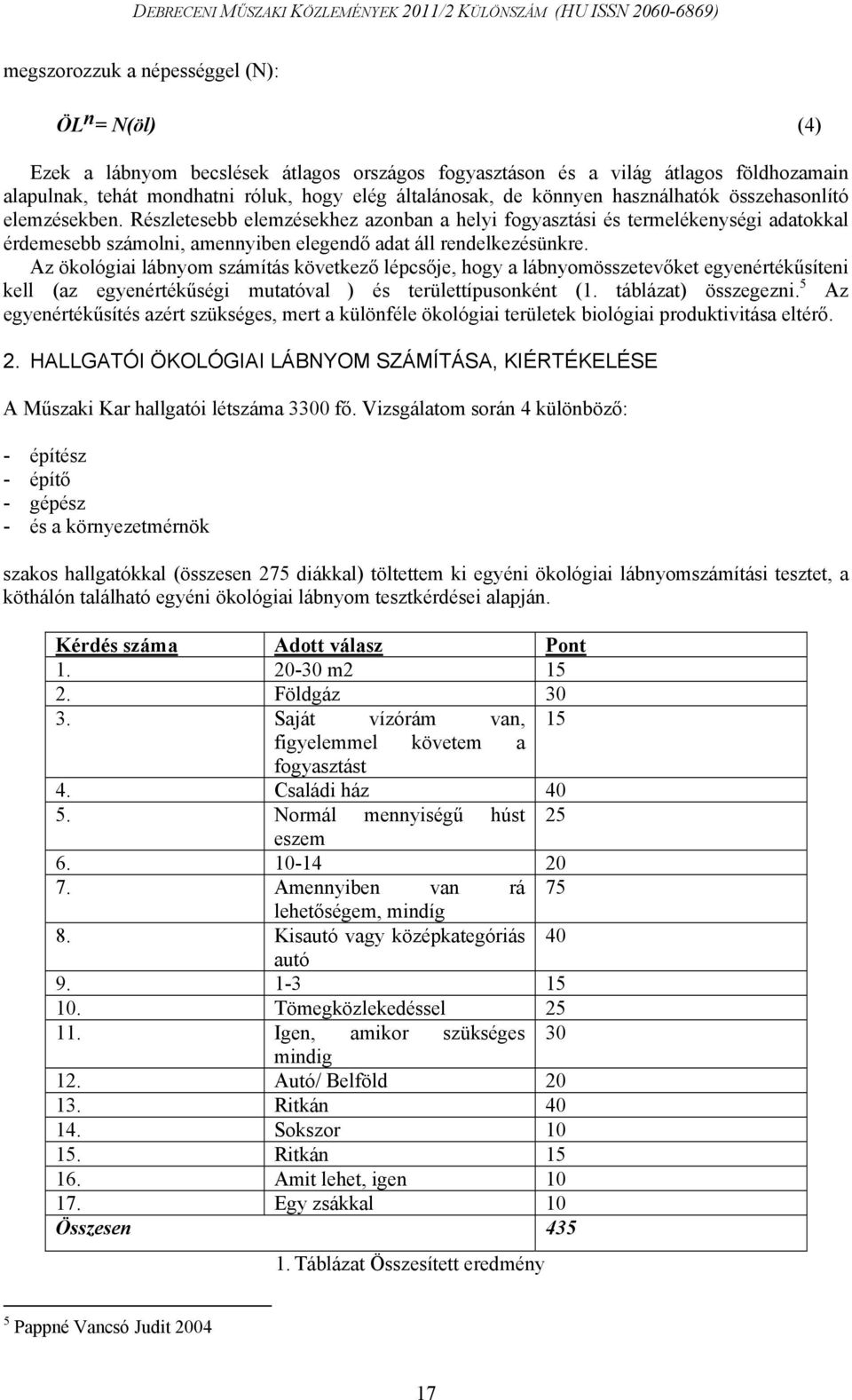 Az ökológiai lábnyom számítás következő lépcsője, hogy a lábnyomösszetevőket egyenértékűsíteni kell (az egyenértékűségi mutatóval ) és területtípusonként (1. táblázat) összegezni.