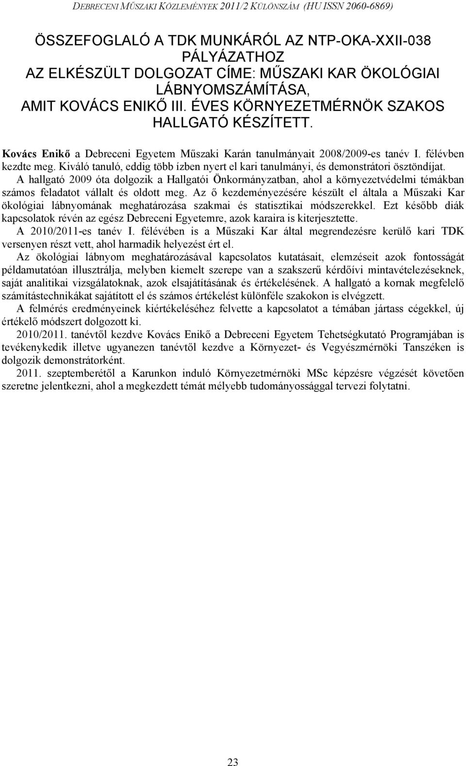 A hallgató 2009 óta dolgozik a Hallgatói Önkormányzatban, ahol a környezetvédelmi témákban számos feladatot vállalt és oldott meg.