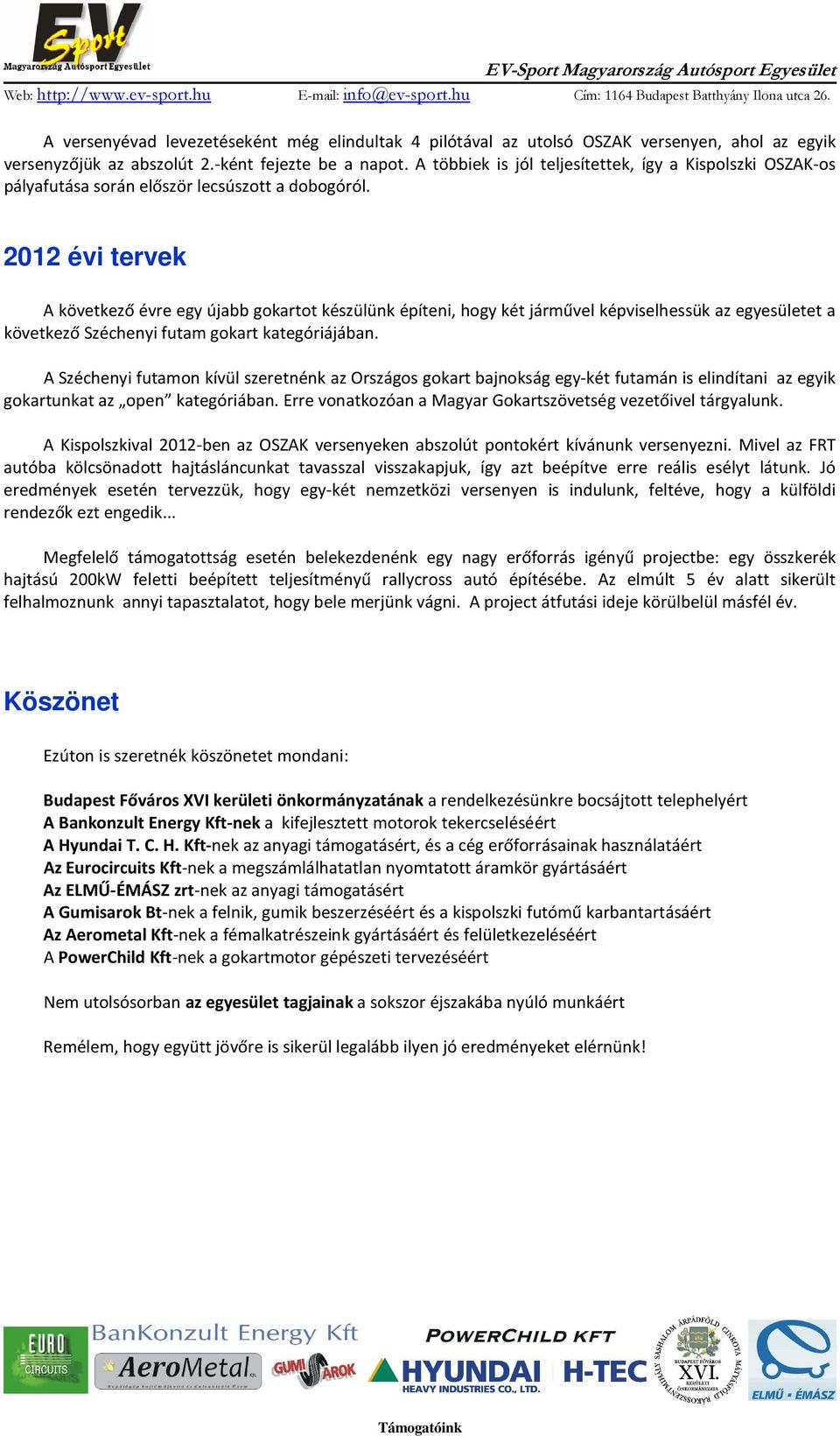 2012 évi tervek A következő évre egy újabb gokartot készülünk építeni, hogy két járművel képviselhessük az egyesületet a következő Széchenyi futam gokart kategóriájában.