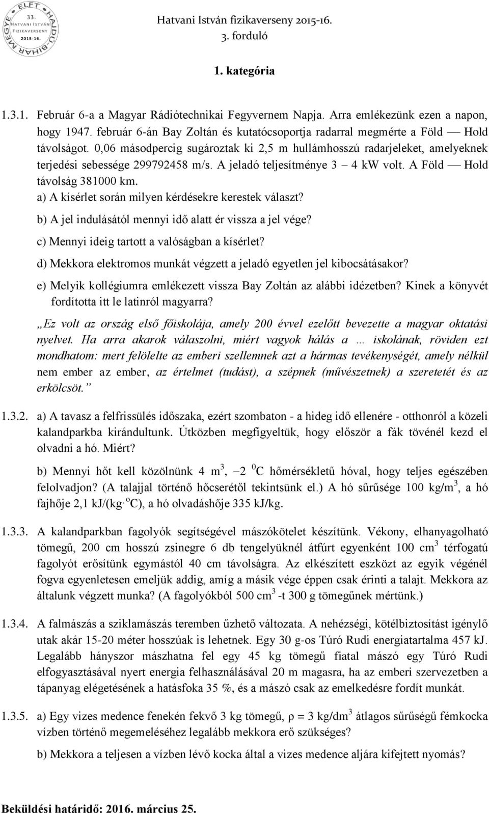 a) A kísérlet során milyen kérdésekre kerestek választ? b) A jel indulásától mennyi idő alatt ér vissza a jel vége? c) Mennyi ideig tartott a valóságban a kísérlet?