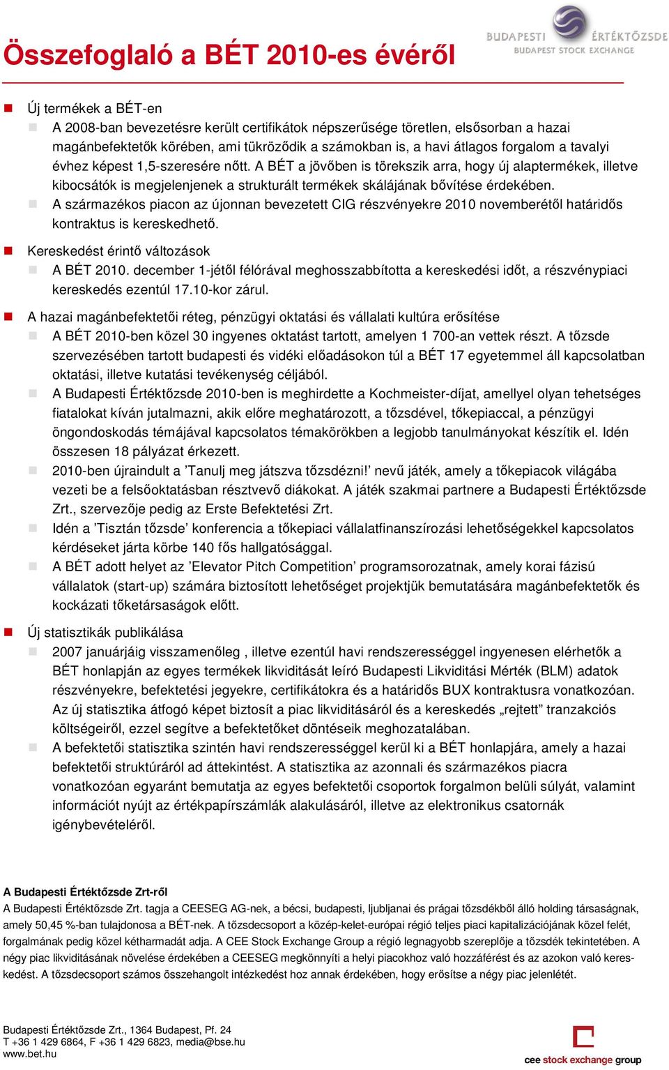 A származékos piacon az újonnan bevezetett CIG részvényekre 2010 novemberétıl határidıs kontraktus is kereskedhetı. Kereskedést érintı változások A BÉT 2010.