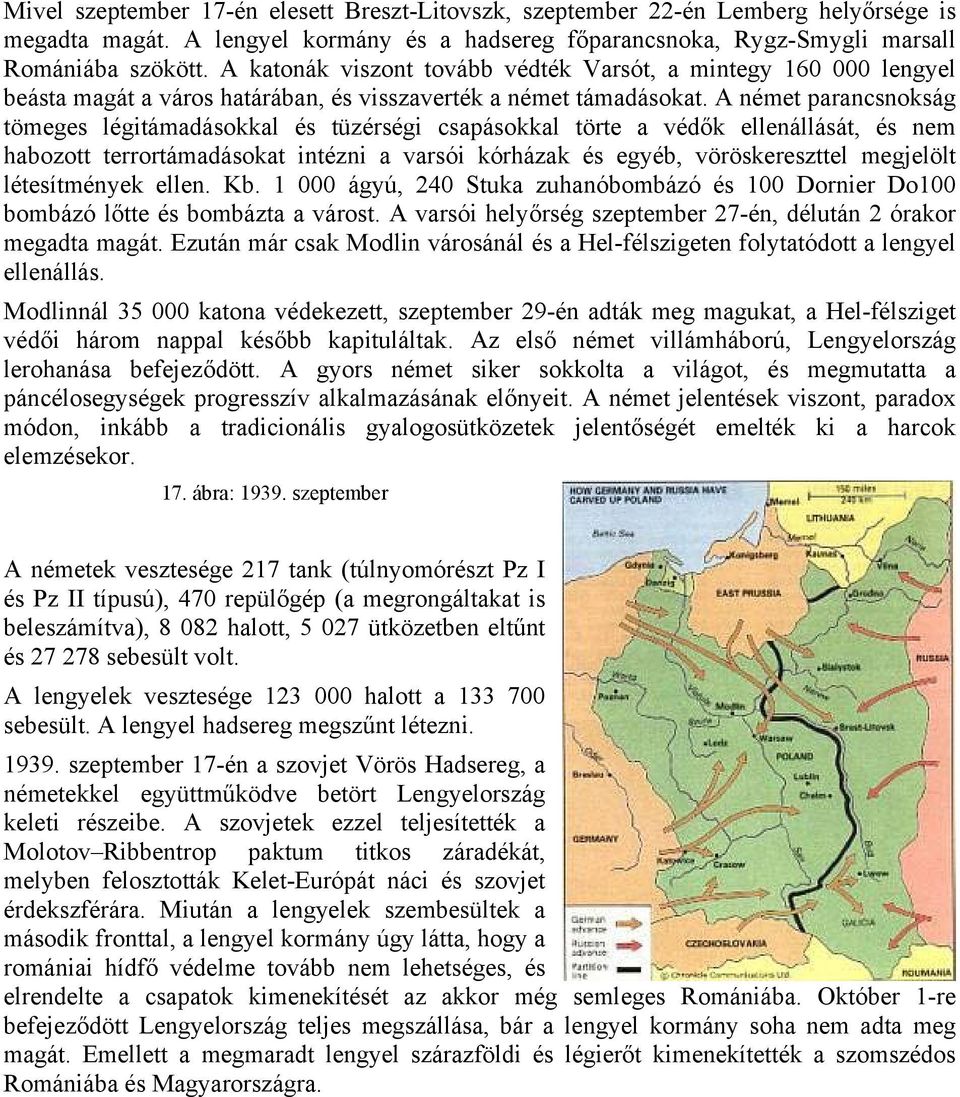A német parancsnokság tömeges légitámadásokkal és tüzérségi csapásokkal törte a védők ellenállását, és nem habozott terrortámadásokat intézni a varsói kórházak és egyéb, vöröskereszttel megjelölt