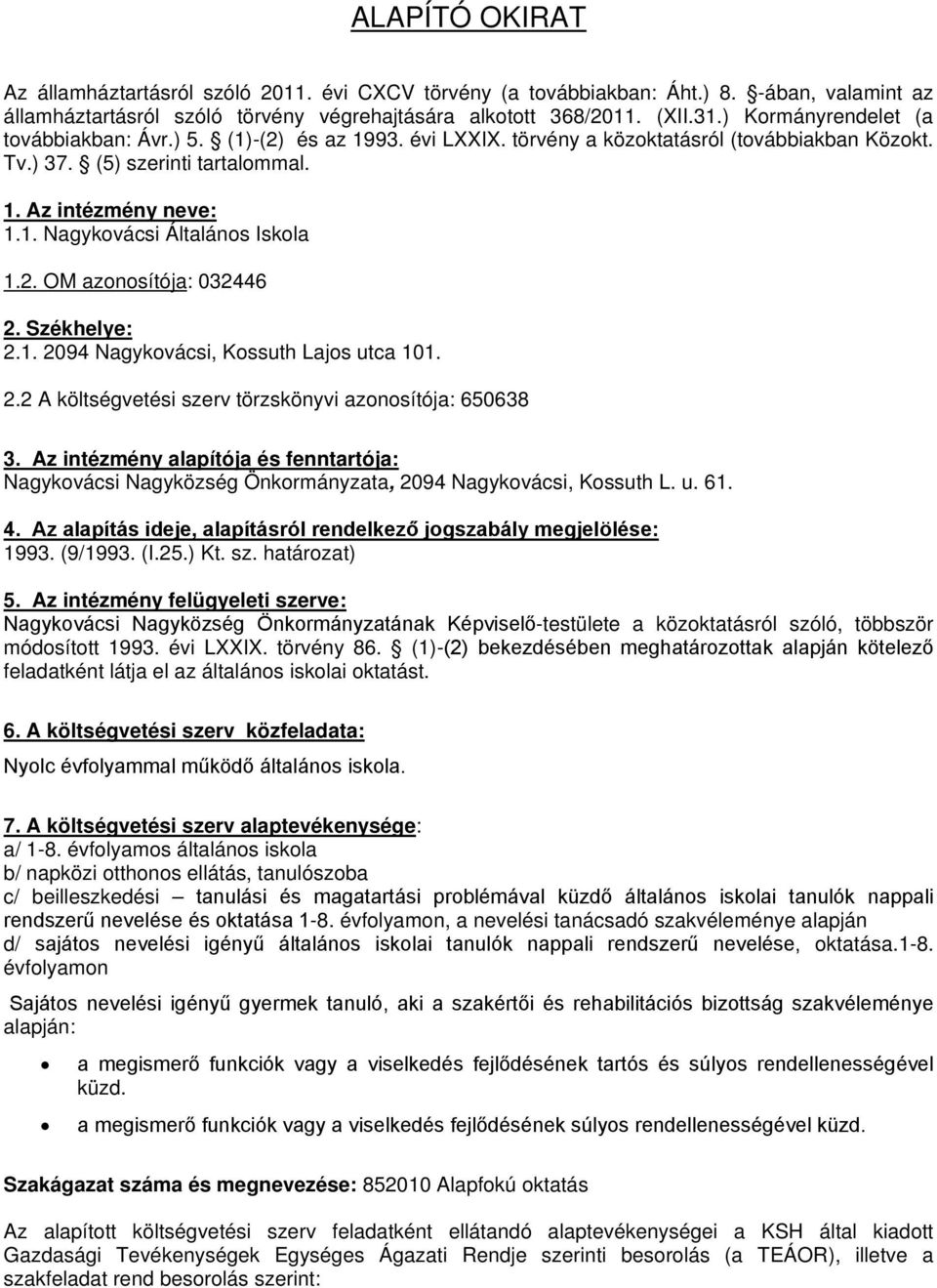 2. OM azonosítója: 032446 2. Székhelye: 2.1. 2094 Nagykovácsi, Kossuth Lajos utca 101. 2.2 A költségvetési szerv törzskönyvi azonosítója: 650638 3.