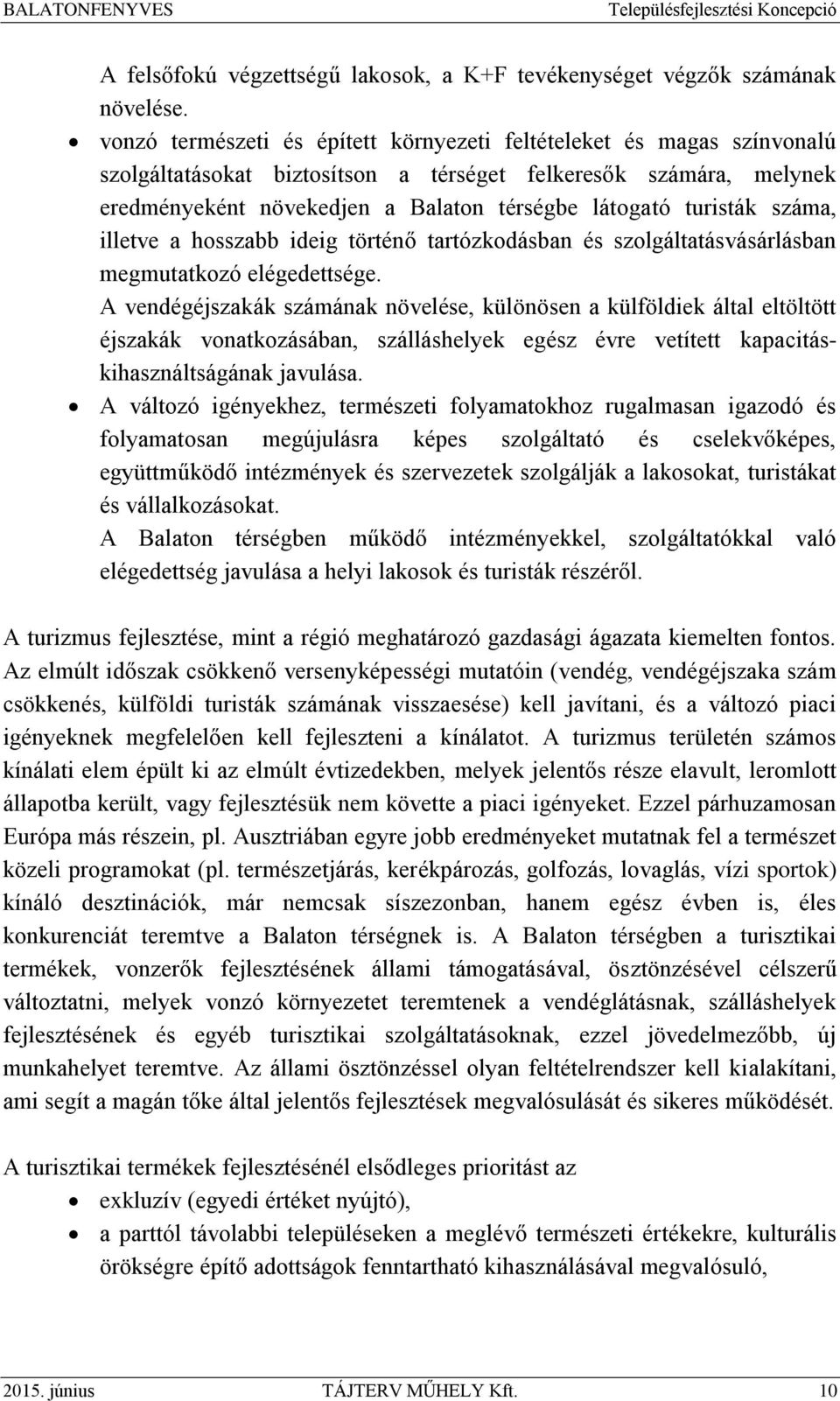 turisták száma, illetve a hosszabb ideig történő tartózkodásban és szolgáltatásvásárlásban megmutatkozó elégedettsége.