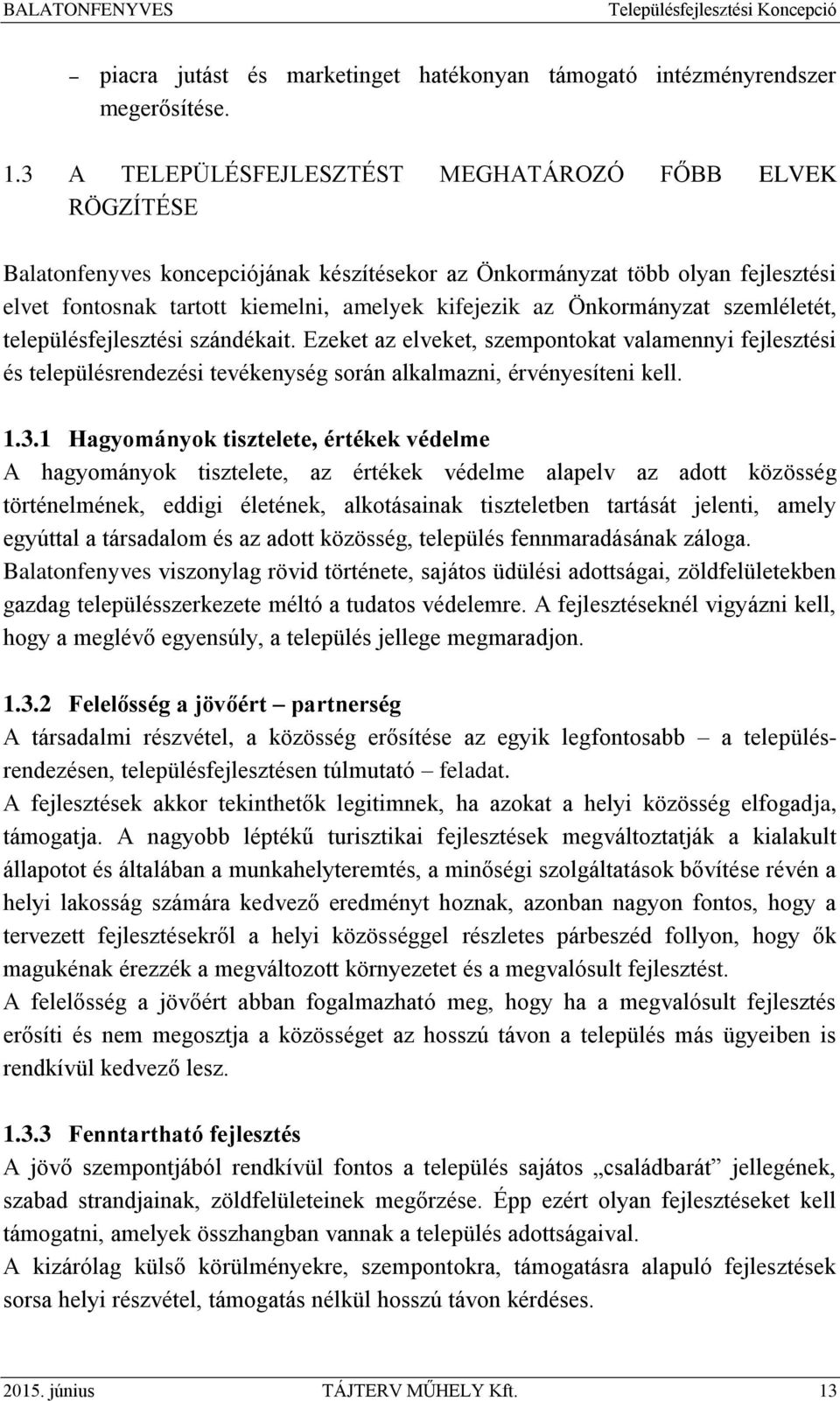 Önkormányzat szemléletét, településfejlesztési szándékait. Ezeket az elveket, szempontokat valamennyi fejlesztési és településrendezési tevékenység során alkalmazni, érvényesíteni kell. 1.3.