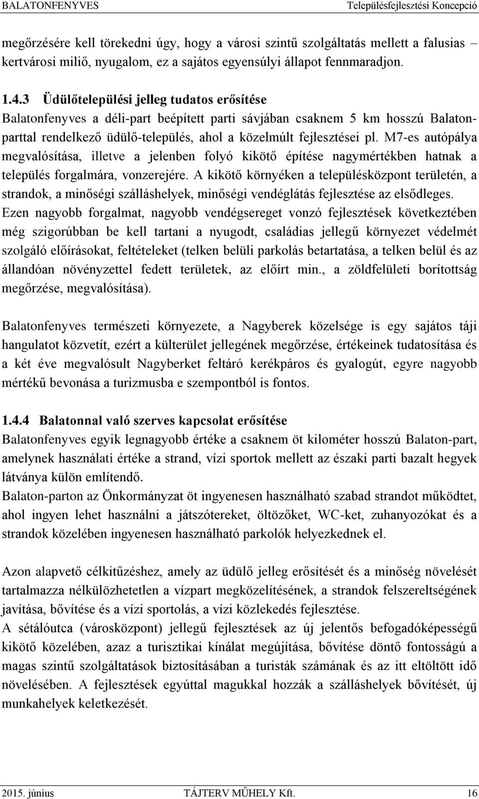 M7-es autópálya megvalósítása, illetve a jelenben folyó kikötő építése nagymértékben hatnak a település forgalmára, vonzerejére.