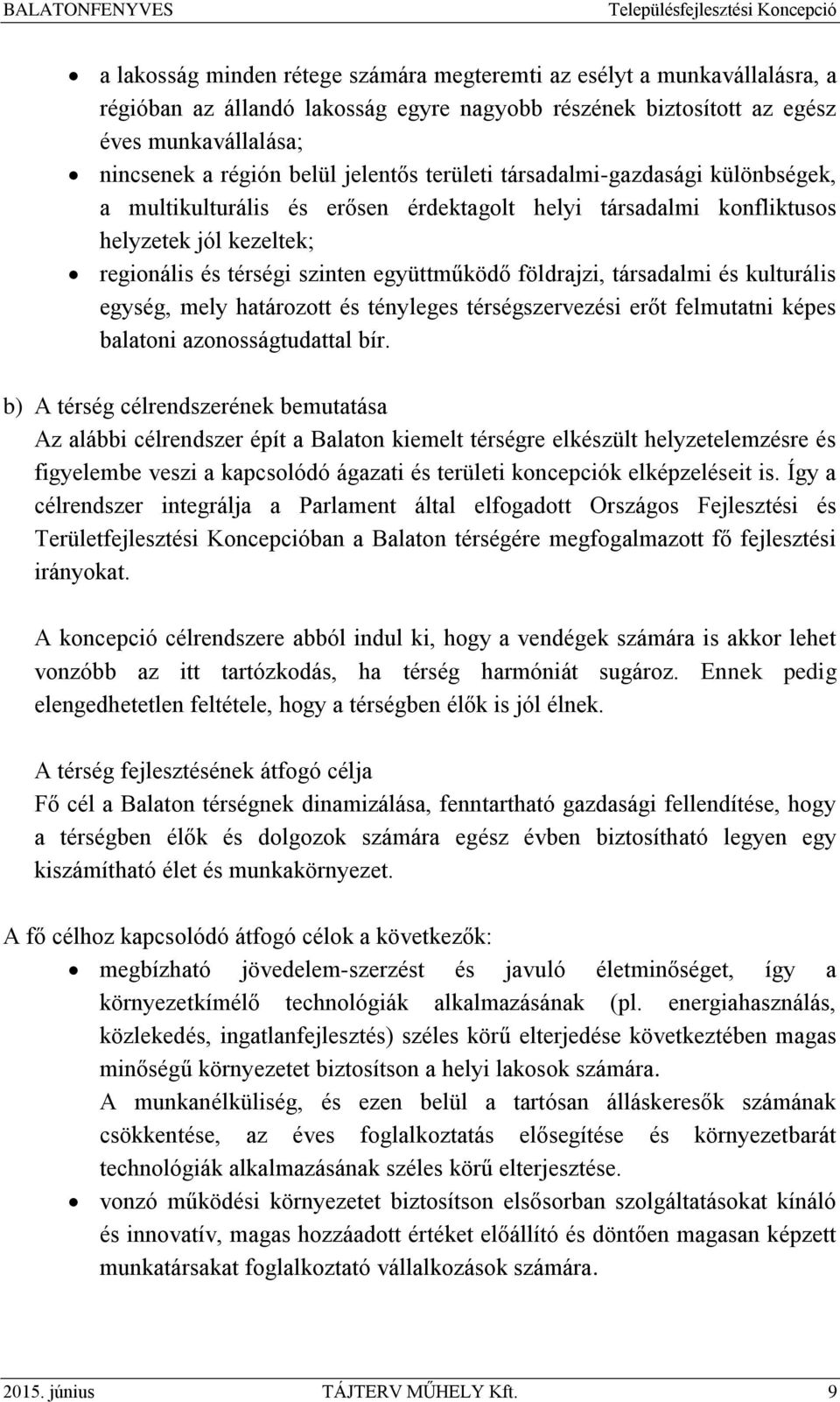 társadalmi és kulturális egység, mely határozott és tényleges térségszervezési erőt felmutatni képes balatoni azonosságtudattal bír.