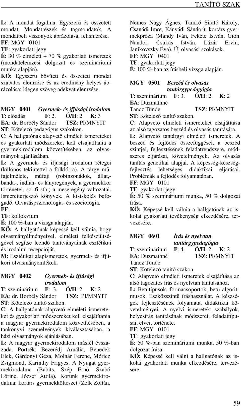 KÖ: Egyszerű bővített és összetett mondat szabatos elemzése és az eredmény helyes ábrázolása; idegen szöveg adekvát elemzése. MGY 0401 Gyermek- és ifjúsági irodalom T: előadás F: 2.