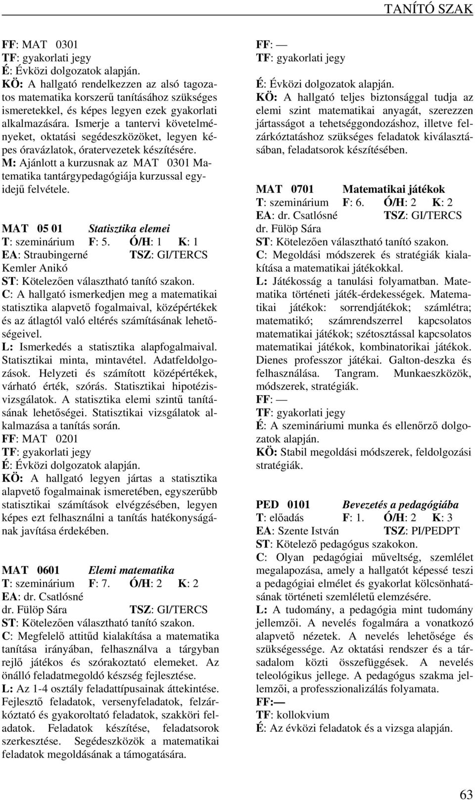 Ismerje a tantervi követelményeket, oktatási segédeszközöket, legyen képes óravázlatok, óratervezetek készítésére.