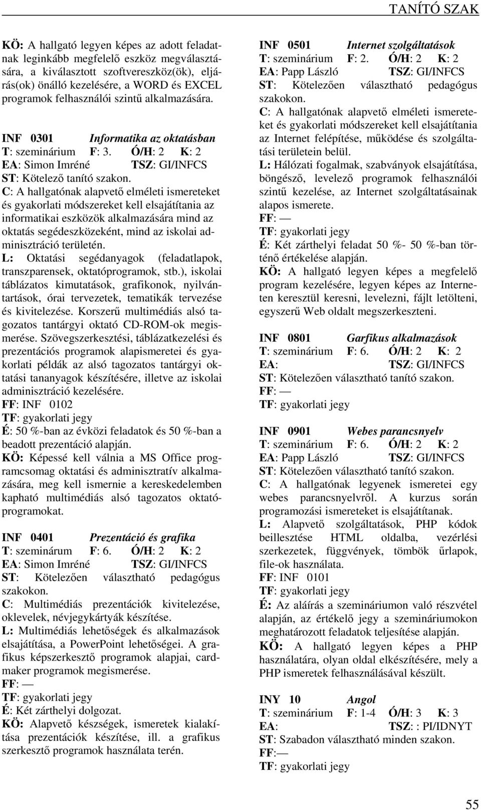 Ó/H: 2 K: 2 EA: Simon Imréné TSZ: GI/INFCS C: A hallgatónak alapvető elméleti ismereteket és gyakorlati módszereket kell elsajátítania az informatikai eszközök alkalmazására mind az oktatás