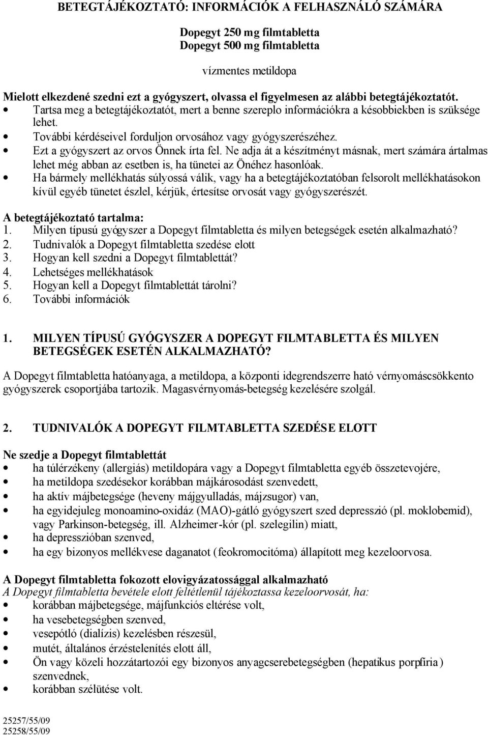 Ezt a gyógyszert az orvos Önnek írta fel. Ne adja át a készítményt másnak, mert számára ártalmas lehet még abban az esetben is, ha tünetei az Önéhez hasonlóak.