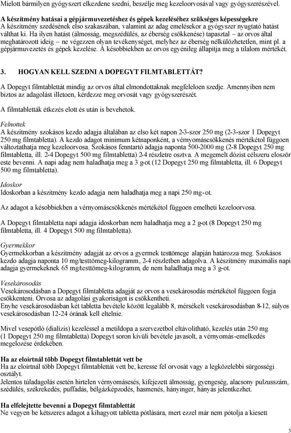 Ha ilyen hatást (álmosság, megszédülés, az éberség csökkenése) tapasztal az orvos által meghatározott ideig ne végezzen olyan tevékenységet, melyhez az éberség nélkülözhetetlen, mint pl.