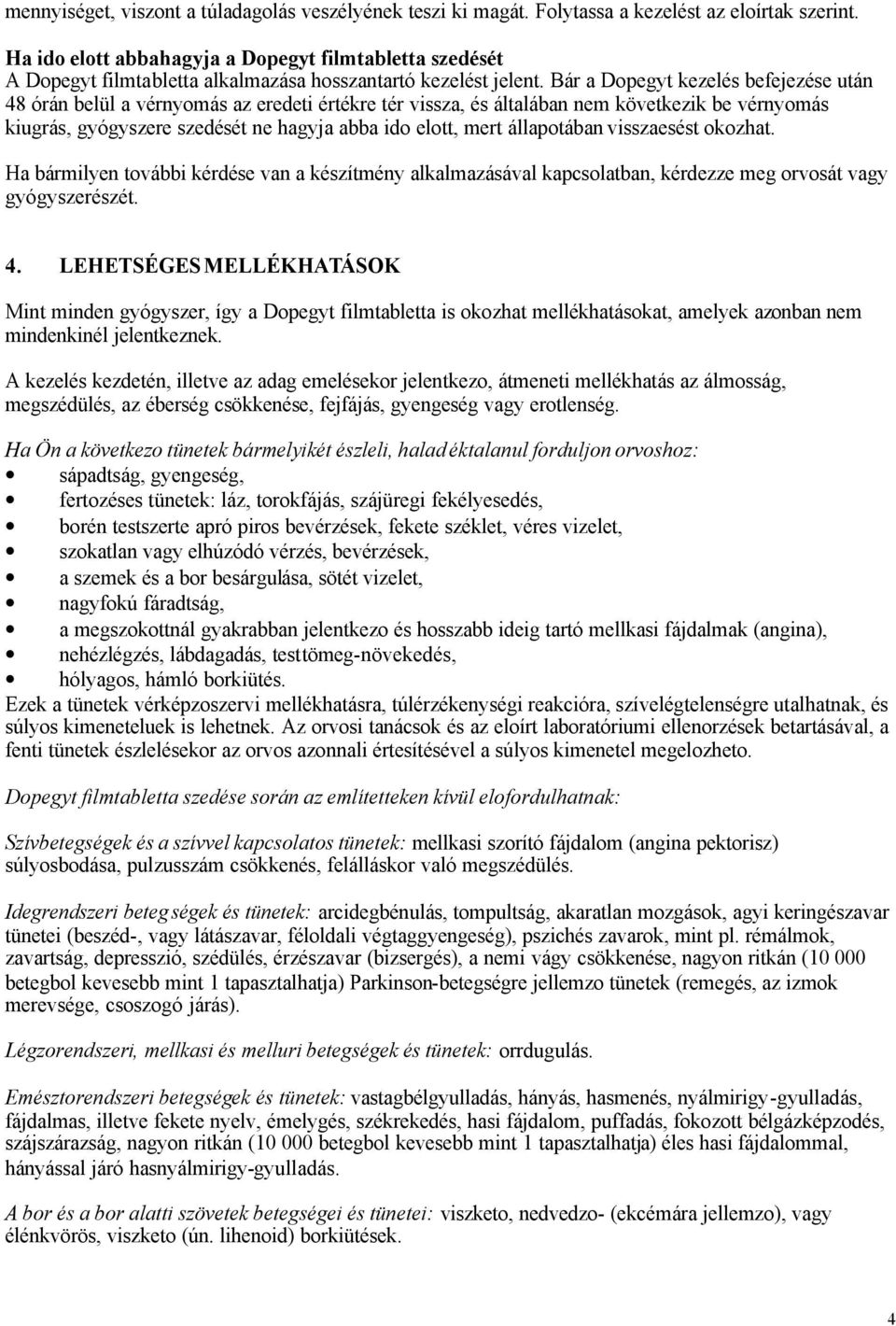 Bár a Dopegyt kezelés befejezése után 48 órán belül a vérnyomás az eredeti értékre tér vissza, és általában nem következik be vérnyomás kiugrás, gyógyszere szedését ne hagyja abba ido elott, mert