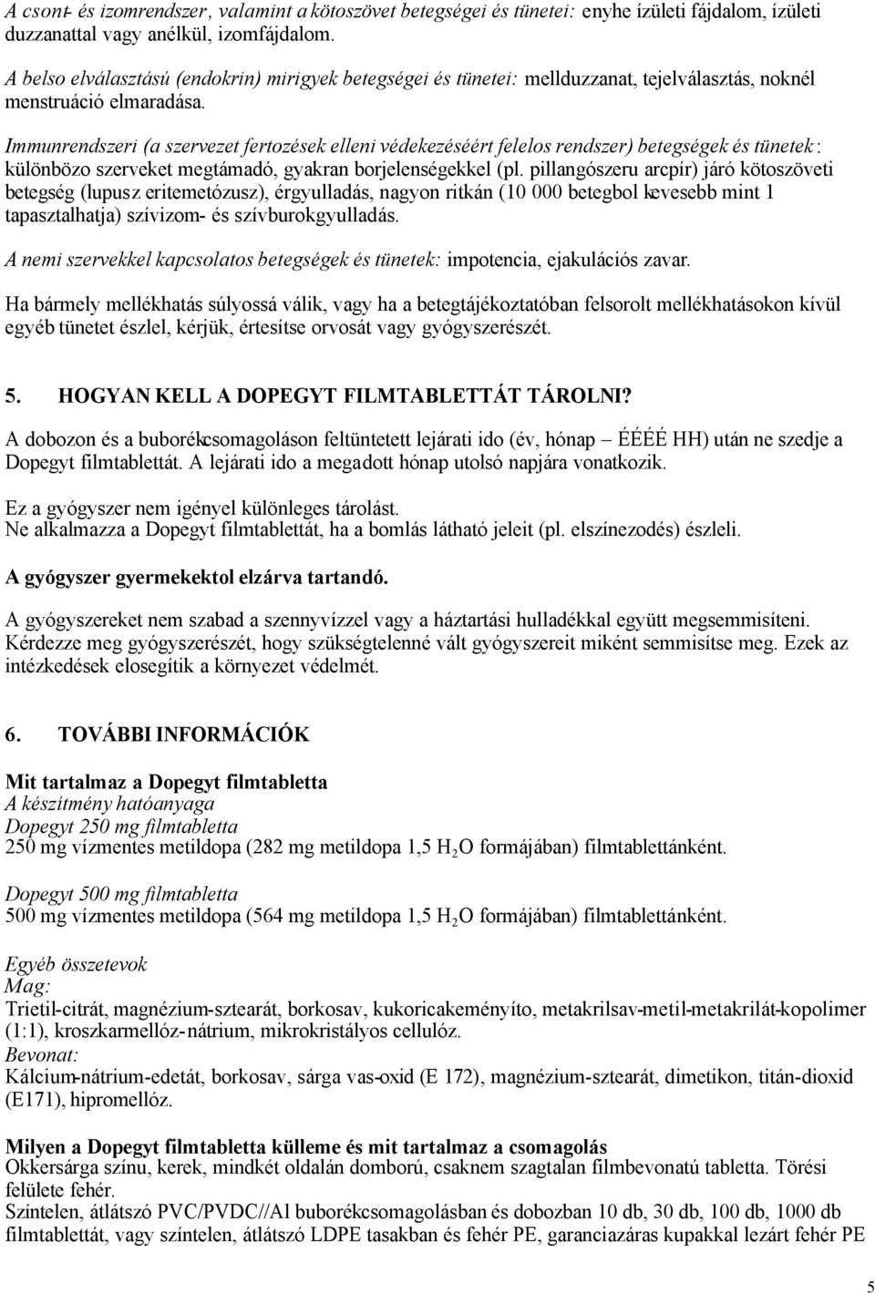 Immunrendszeri (a szervezet fertozések elleni védekezéséért felelos rendszer) betegségek és tünetek : különbözo szerveket megtámadó, gyakran borjelenségekkel (pl.