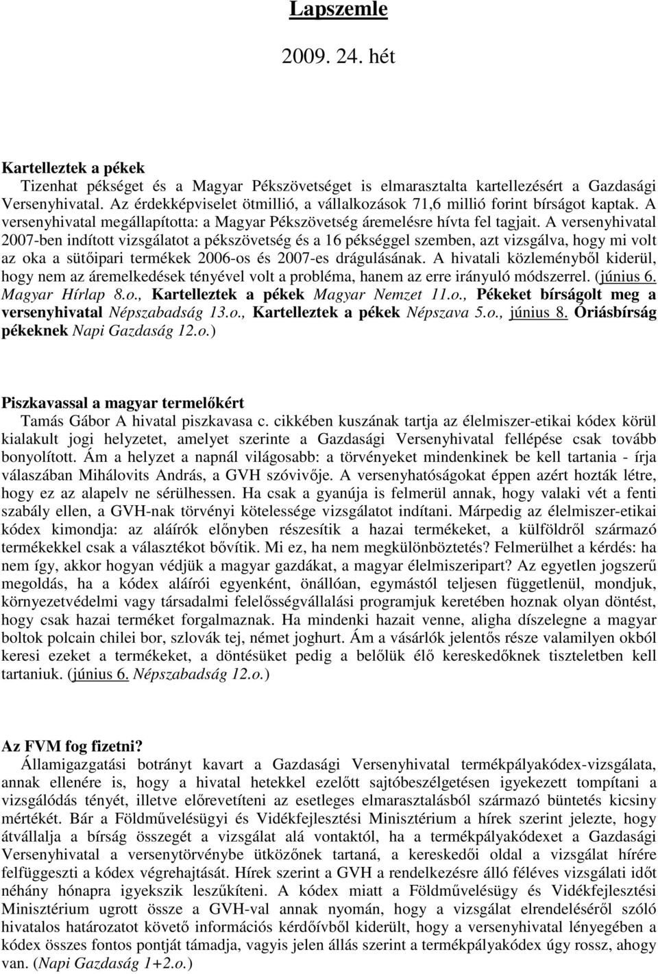 A versenyhivatal 2007-ben indított vizsgálatot a pékszövetség és a 16 pékséggel szemben, azt vizsgálva, hogy mi volt az oka a sütıipari termékek 2006-os és 2007-es drágulásának.