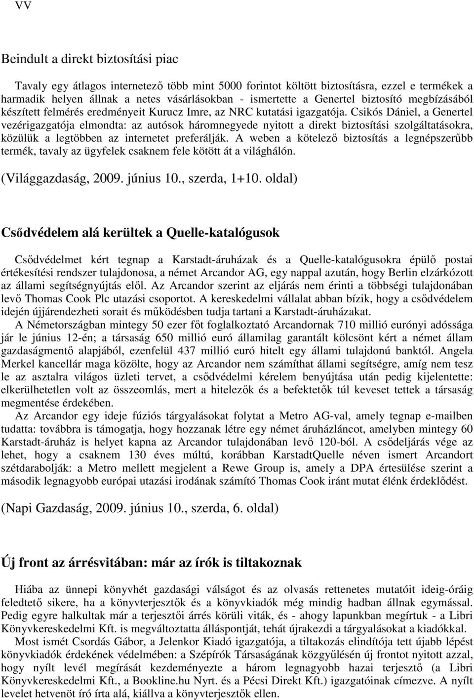 Csikós Dániel, a Genertel vezérigazgatója elmondta: az autósok háromnegyede nyitott a direkt biztosítási szolgáltatásokra, közülük a legtöbben az internetet preferálják.