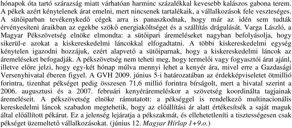 Varga László, a Magyar Pékszövetség elnöke elmondta: a sütıipari áremeléseket nagyban befolyásolja, hogy sikerül-e azokat a kiskereskedelmi láncokkal elfogadtatni.