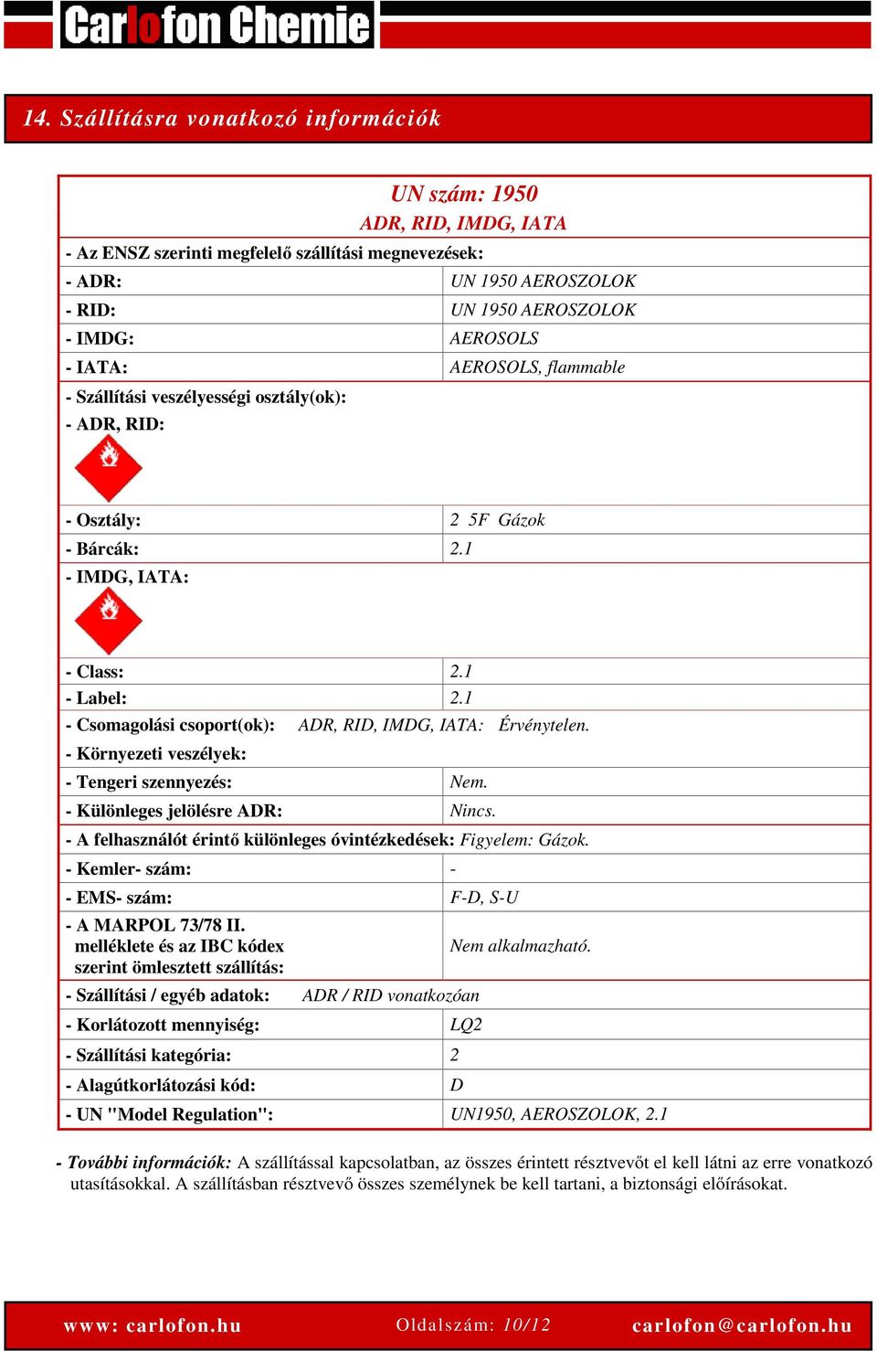 1 - Csomagolási csoport(ok): ADR, RID, IMDG, IATA: Érvénytelen. - Környezeti veszélyek: - Tengeri szennyezés: Nem. - Különleges jelölésre ADR: Nincs.