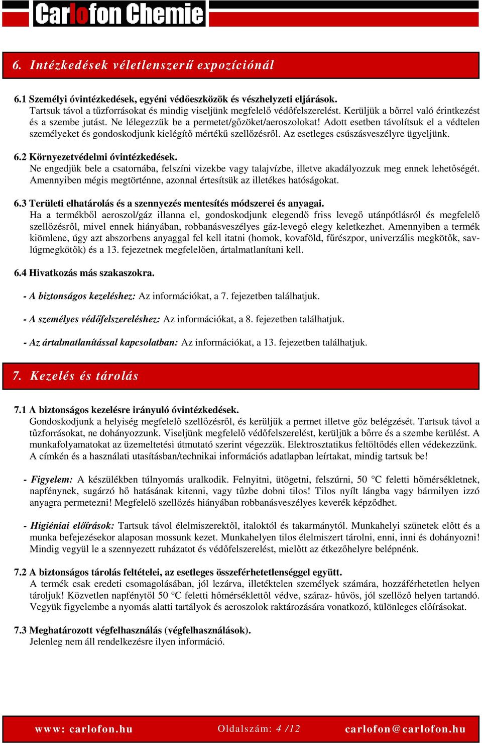 Adott esetben távolítsuk el a védtelen személyeket és gondoskodjunk kielégítő mértékű szellőzésről. Az esetleges csúszásveszélyre ügyeljünk. 6.2 Környezetvédelmi óvintézkedések.