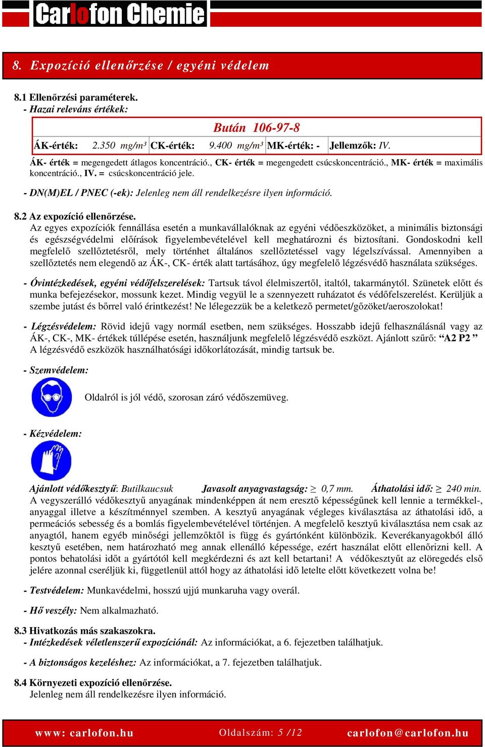 - DN(M)EL / PNEC (-ek): Jelenleg nem áll rendelkezésre ilyen információ. 8.2 Az expozíció ellenőrzése.