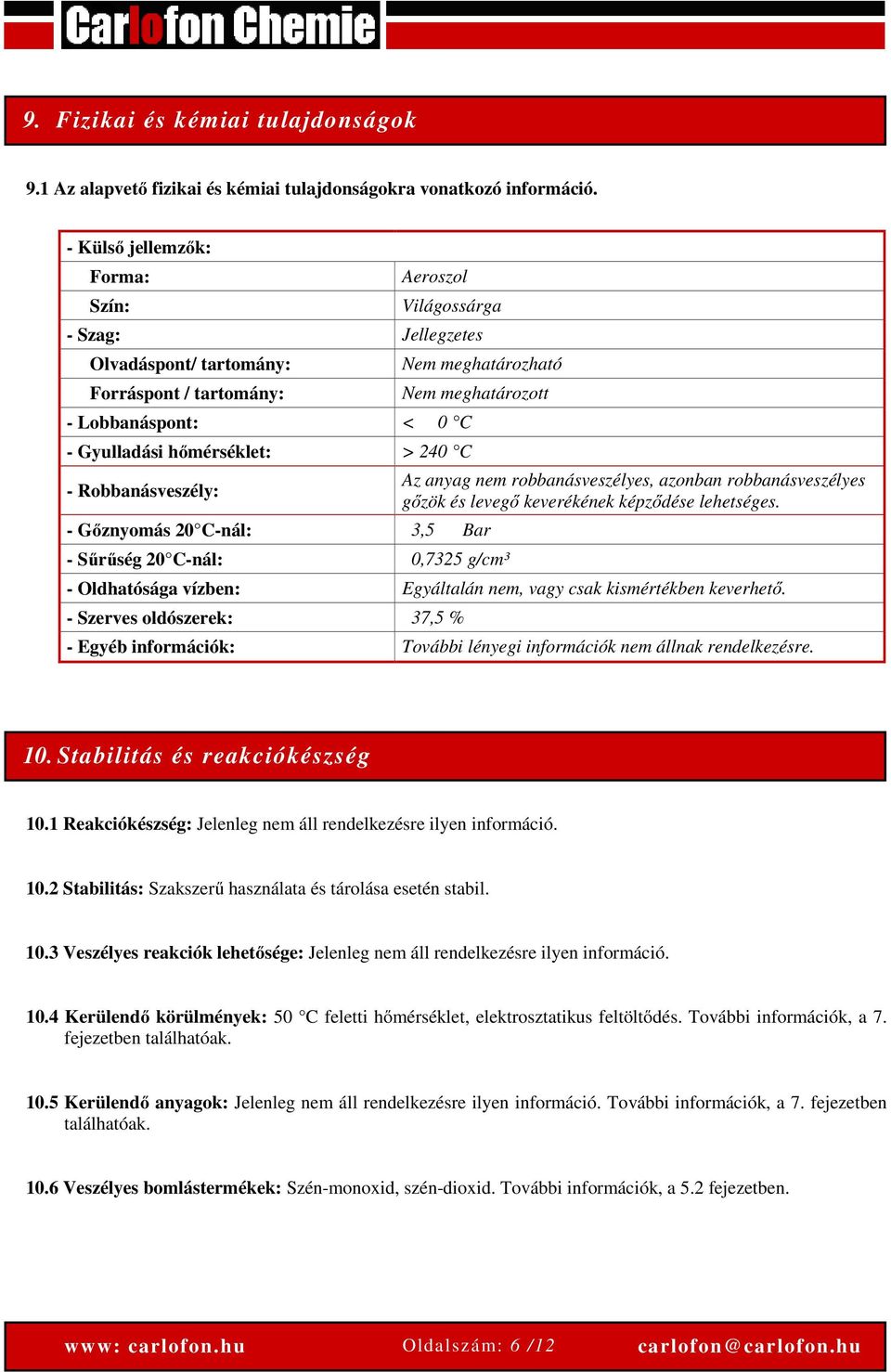 Nem meghatározható Nem meghatározott - Gőznyomás 20 C-nál: 3,5 Bar - Sűrűség 20 C-nál: 0,7325 g/cm³ Az anyag nem robbanásveszélyes, azonban robbanásveszélyes gőzök és levegő keverékének képződése