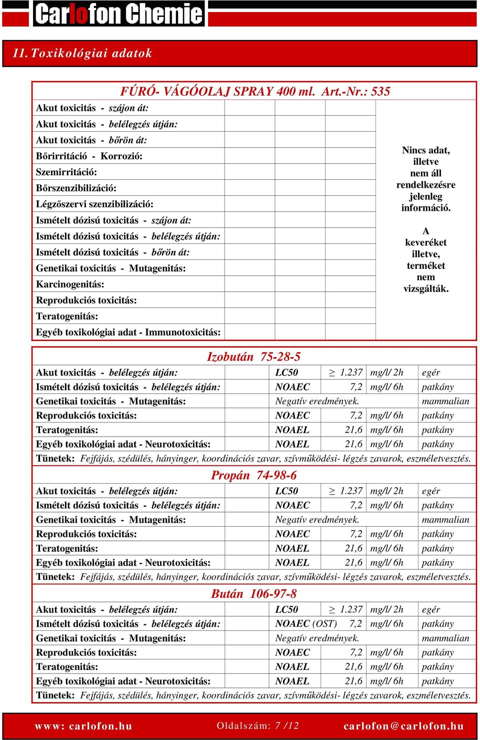 : 535 Ismételt dózisú toxicitás - belélegzés útján: Ismételt dózisú toxicitás - bőrön át: Genetikai toxicitás - Mutagenitás: Karcinogenitás: Reprodukciós toxicitás: Teratogenitás: Egyéb toxikológiai