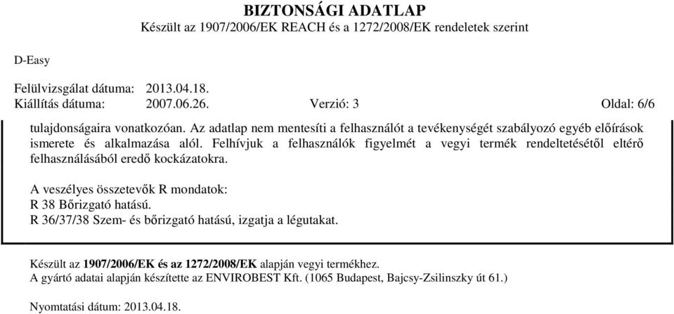 Felhívjuk a felhasználók figyelmét a vegyi termék rendeltetésétıl eltérı felhasználásából eredı kockázatokra.