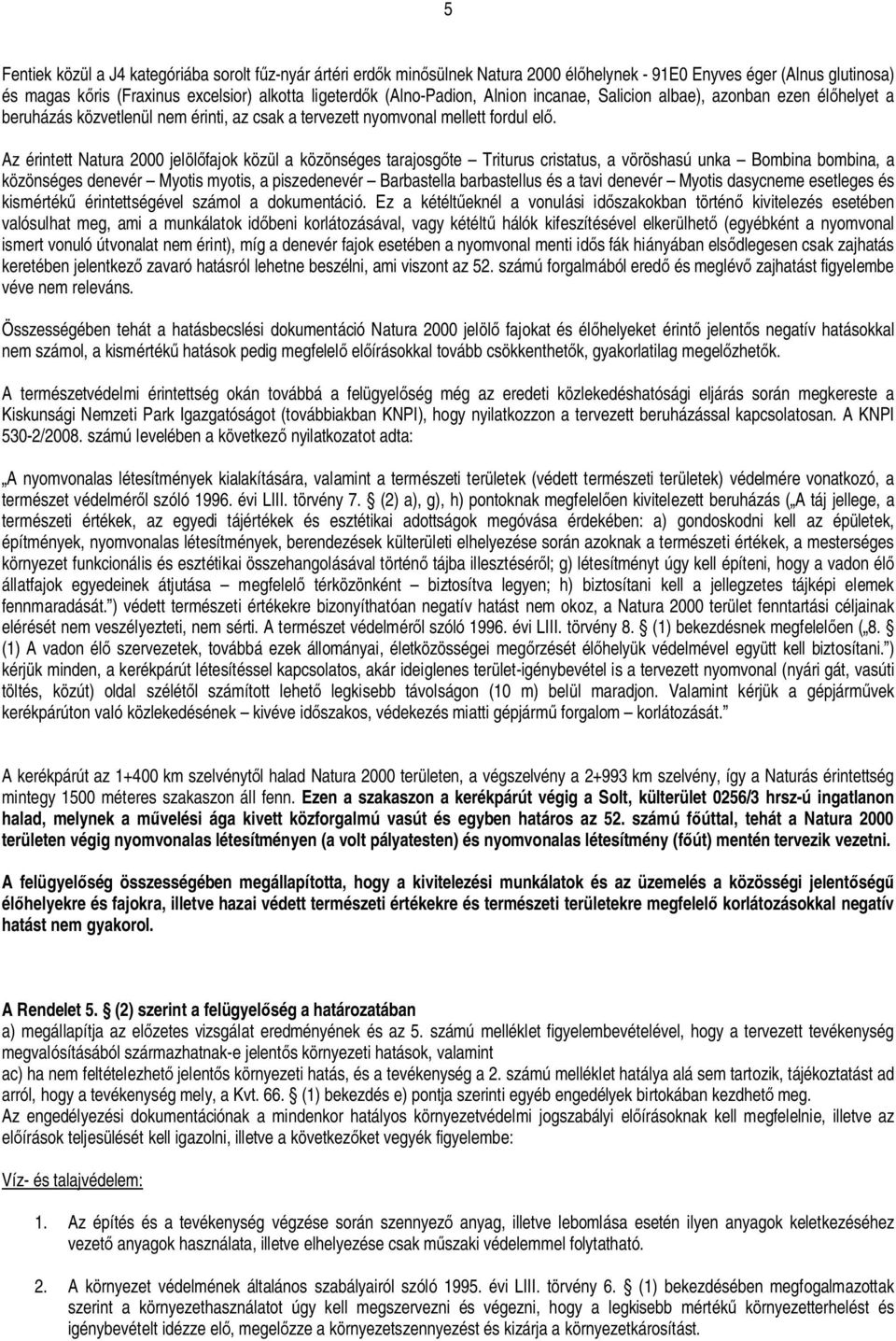 Az érintett Natura 2000 jelöl fajok közül a közönséges tarajosg te Triturus cristatus, a vöröshasú unka Bombina bombina, a közönséges denevér Myotis myotis, a piszedenevér Barbastella barbastellus és