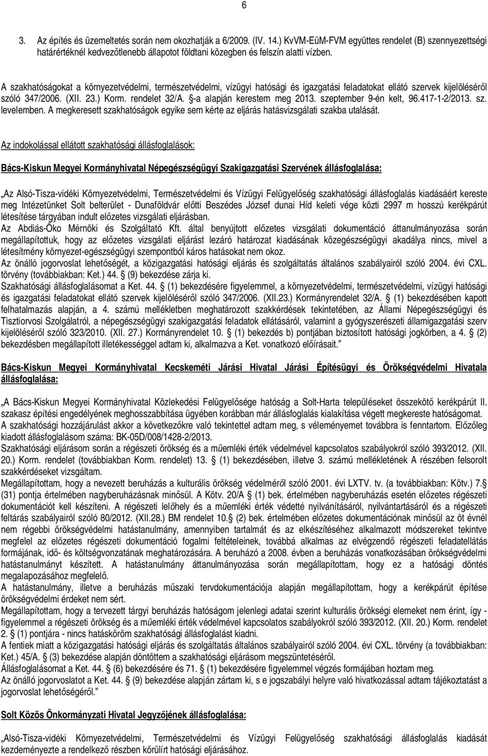 A szakhatóságokat a környezetvédelmi, természetvédelmi, vízügyi hatósági és igazgatási feladatokat ellátó szervek kijelölésér l szóló 347/2006. (XII. 23.) Korm. rendelet 32/A.