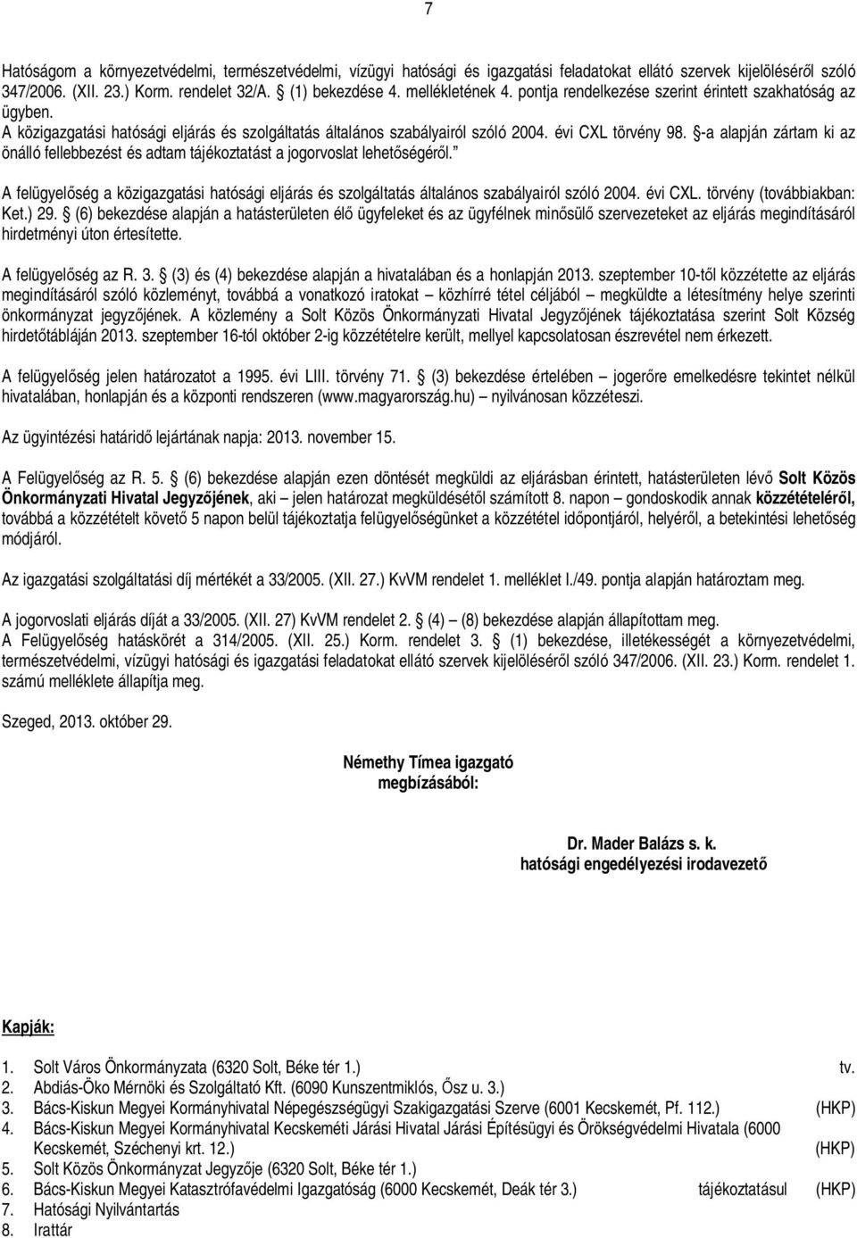 -a alapján zártam ki az önálló fellebbezést és adtam tájékoztatást a jogorvoslat lehet ségér l. A felügyel ség a közigazgatási hatósági eljárás és szolgáltatás általános szabályairól szóló 2004.