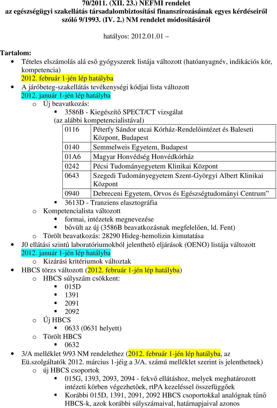 január 1-jén lép hatályba o Új beavatkozás: 3586B - Kiegészítı SPECT/CT vizsgálat (az alábbi kompetencialistával) 0116 Péterfy Sándor utcai Kórház-Rendelıintézet és Baleseti Központ, Budapest 0140