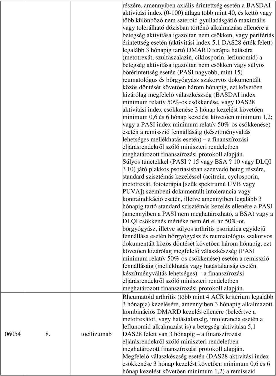 dózisban történı alkalmazása ellenére a betegség aktivitása igazoltan nem csökken, vagy perifériás érintettség esetén (aktivitási index 5,1 DAS28 érték felett) legalább 3 hónapig tartó DMARD terápia