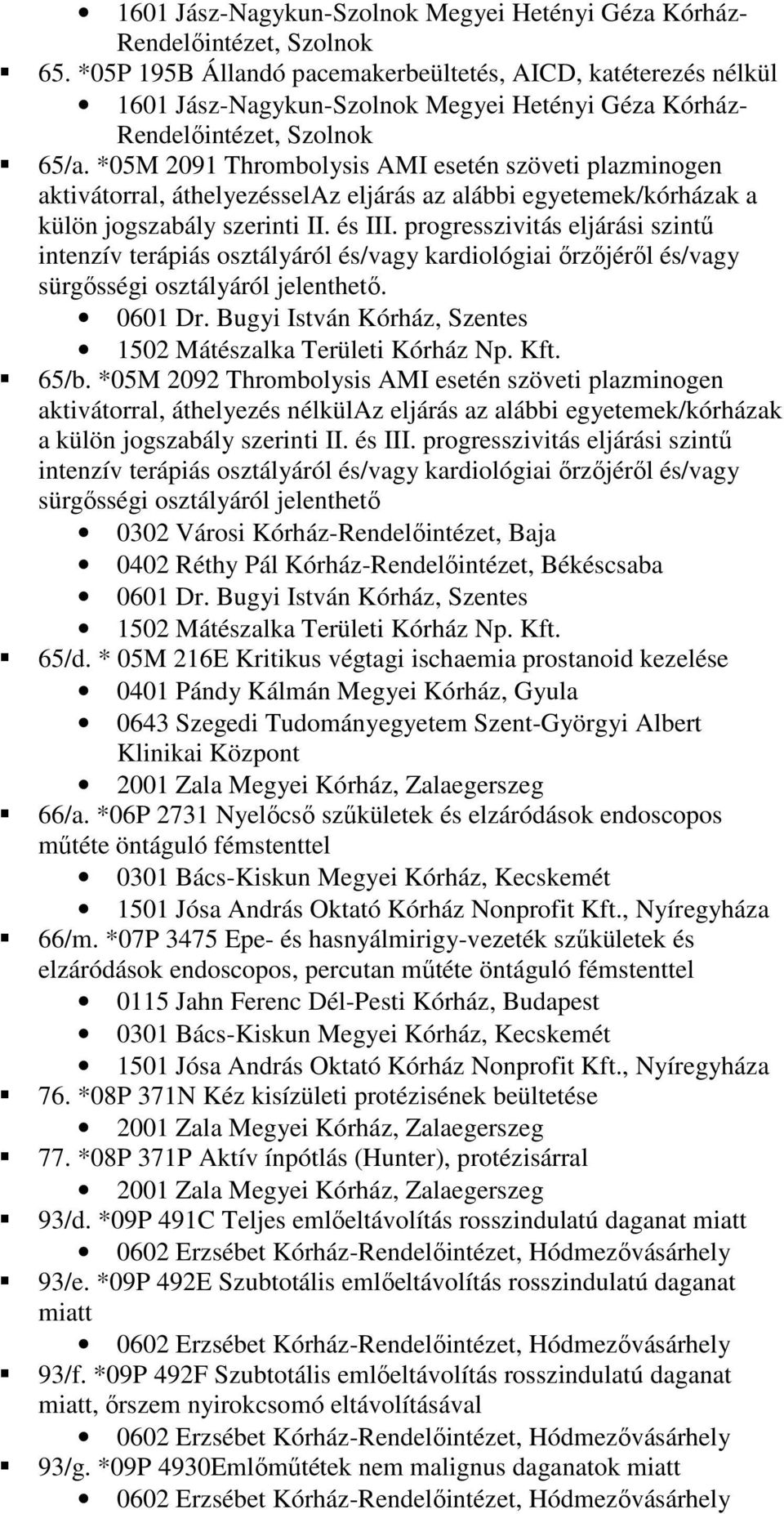 *05M 2091 Thrombolysis AMI esetén szöveti plazminogen aktivátorral, áthelyezésselaz eljárás az alábbi egyetemek/kórházak a külön jogszabály szerinti II. és III.