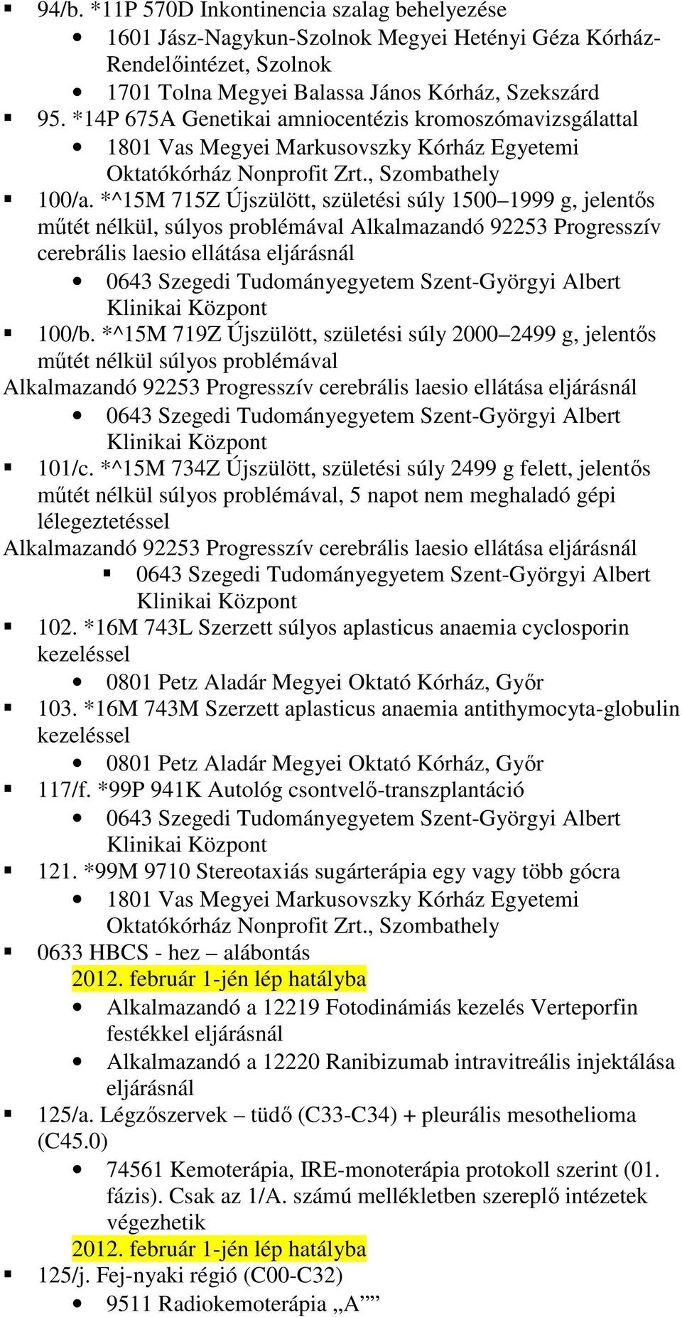 *^15M 715Z Újszülött, születési súly 1500 1999 g, jelentıs mőtét nélkül, súlyos problémával Alkalmazandó 92253 Progresszív cerebrális laesio ellátása eljárásnál 0643 Szegedi Tudományegyetem