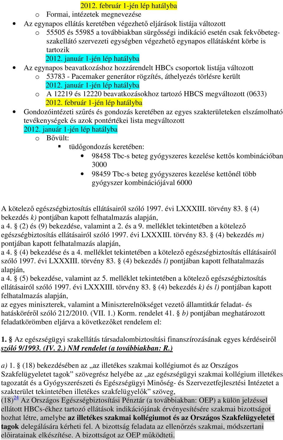 január 1-jén lép hatályba Az egynapos beavatkozáshoz hozzárendelt HBCs csoportok listája változott o 53783 - Pacemaker generátor rögzítés, áthelyezés törlésre került 2012.