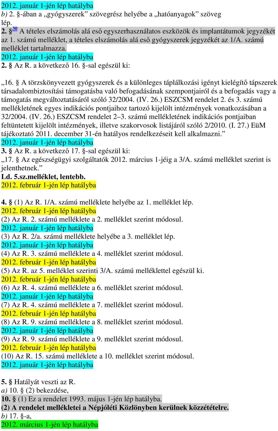 A törzskönyvezett gyógyszerek és a különleges táplálkozási igényt kielégítı tápszerek társadalombiztosítási támogatásba való befogadásának szempontjairól és a befogadás vagy a támogatás