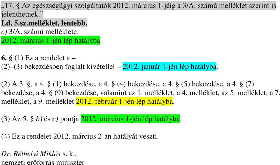 (7) bekezdése, a 4. (9) bekezdése, valamint az 1. melléklet, a 4. melléklet, az 5. melléklet, a 7. melléklet, a 9. melléklet 2012. február 1-jén lép hatályba. (3) Az 5.